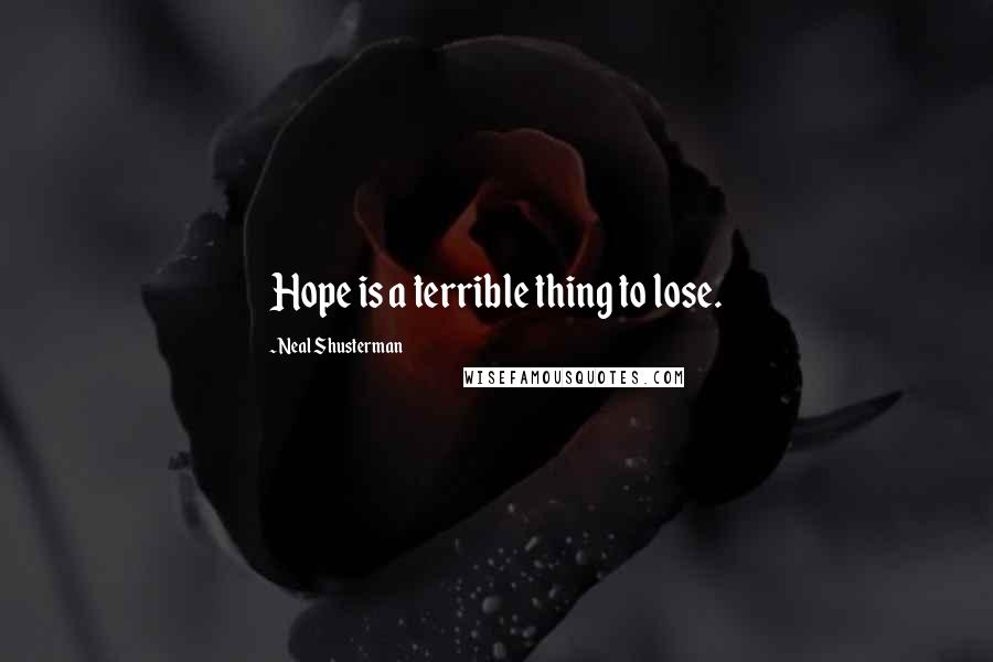 Neal Shusterman Quotes: Hope is a terrible thing to lose.