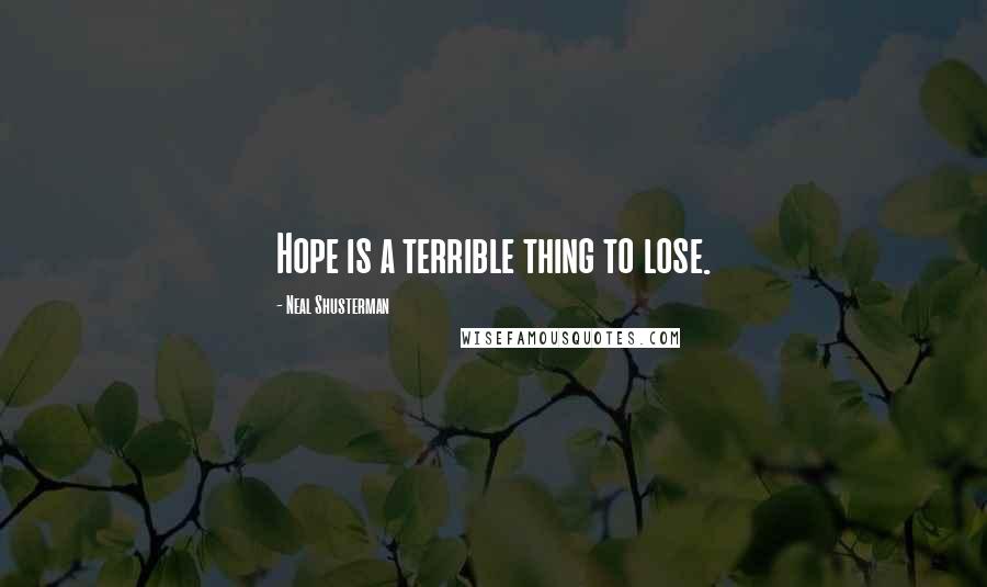 Neal Shusterman Quotes: Hope is a terrible thing to lose.