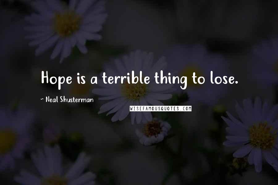 Neal Shusterman Quotes: Hope is a terrible thing to lose.