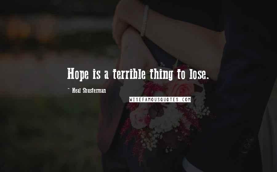 Neal Shusterman Quotes: Hope is a terrible thing to lose.