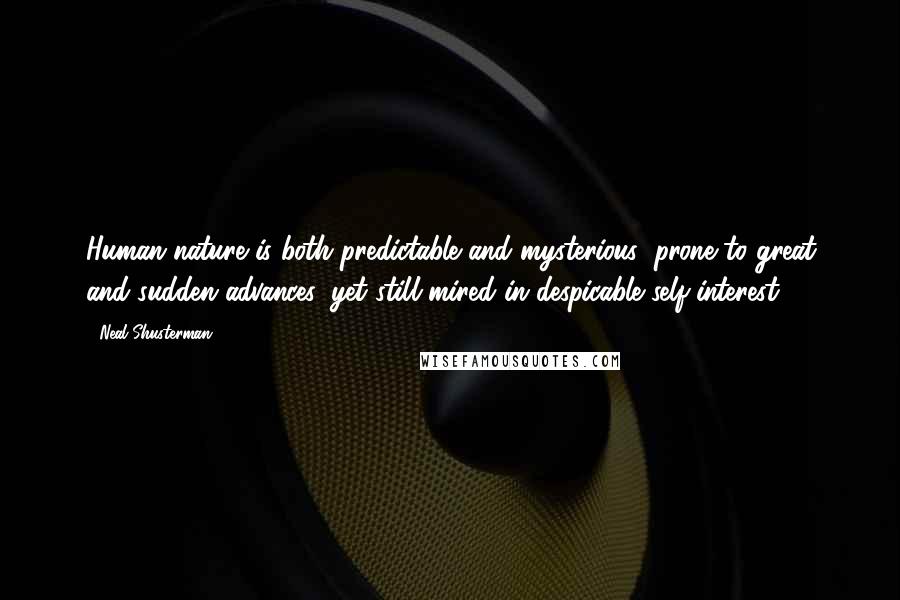 Neal Shusterman Quotes: Human nature is both predictable and mysterious; prone to great and sudden advances, yet still mired in despicable self-interest.