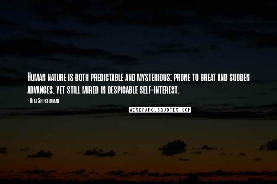 Neal Shusterman Quotes: Human nature is both predictable and mysterious; prone to great and sudden advances, yet still mired in despicable self-interest.