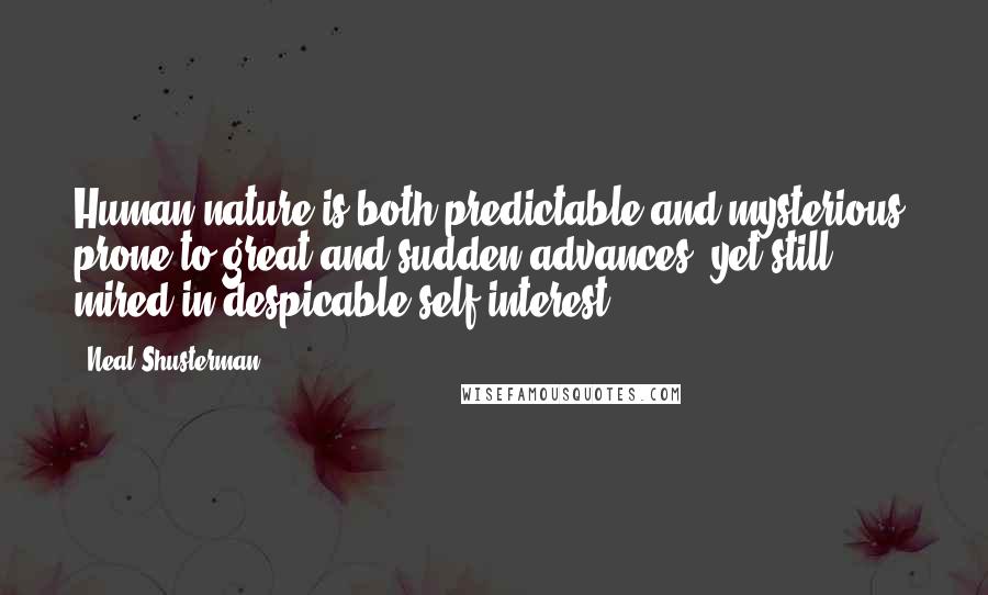 Neal Shusterman Quotes: Human nature is both predictable and mysterious; prone to great and sudden advances, yet still mired in despicable self-interest.