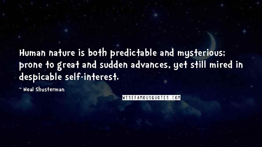 Neal Shusterman Quotes: Human nature is both predictable and mysterious; prone to great and sudden advances, yet still mired in despicable self-interest.