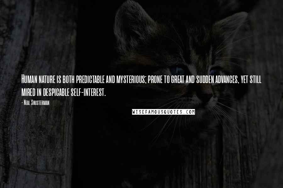 Neal Shusterman Quotes: Human nature is both predictable and mysterious; prone to great and sudden advances, yet still mired in despicable self-interest.