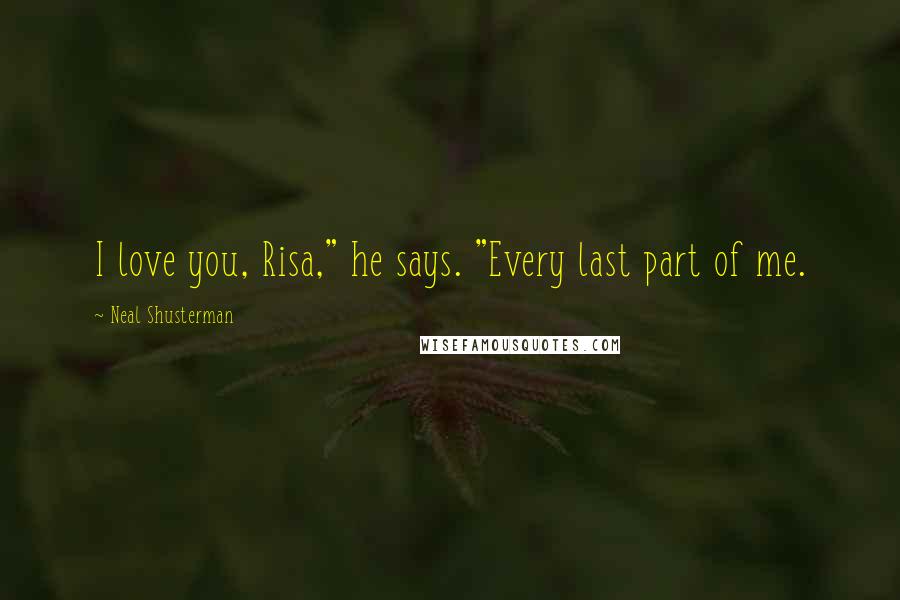 Neal Shusterman Quotes: I love you, Risa," he says. "Every last part of me.