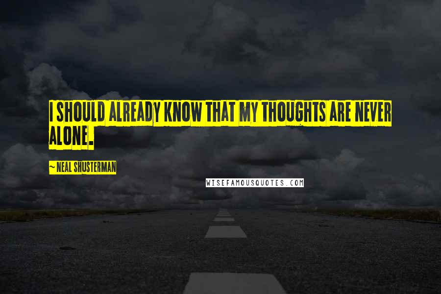 Neal Shusterman Quotes: I should already know that my thoughts are never alone.