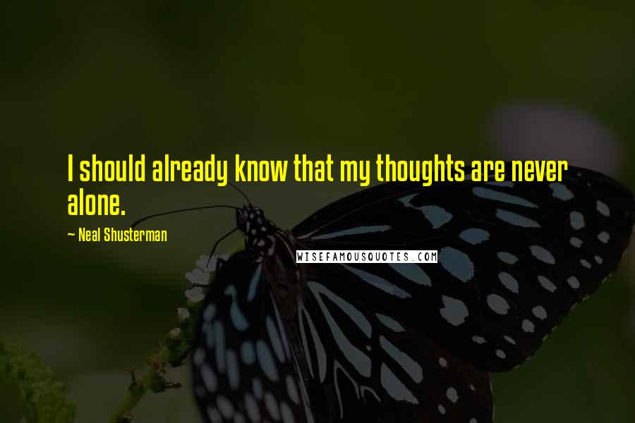 Neal Shusterman Quotes: I should already know that my thoughts are never alone.