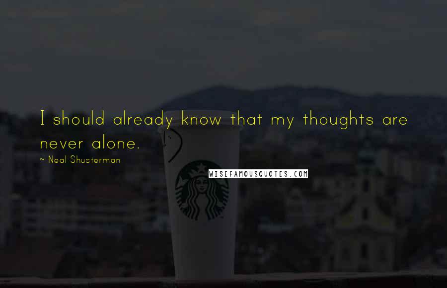 Neal Shusterman Quotes: I should already know that my thoughts are never alone.