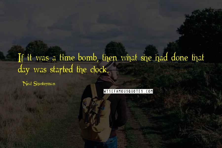 Neal Shusterman Quotes: If it was a time bomb, then what she had done that day was started the clock.