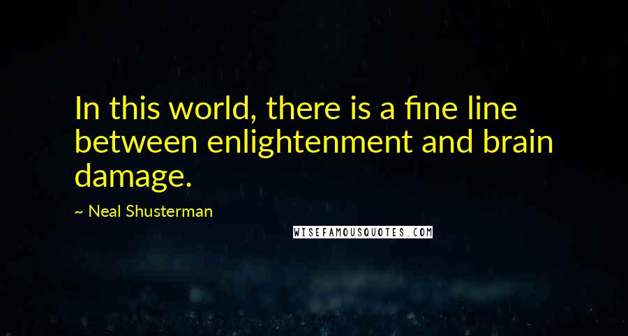 Neal Shusterman Quotes: In this world, there is a fine line between enlightenment and brain damage.