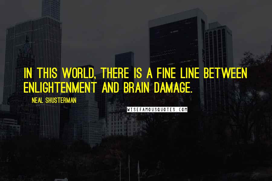 Neal Shusterman Quotes: In this world, there is a fine line between enlightenment and brain damage.