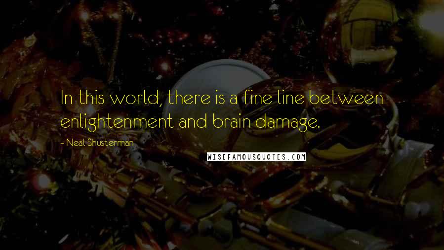 Neal Shusterman Quotes: In this world, there is a fine line between enlightenment and brain damage.