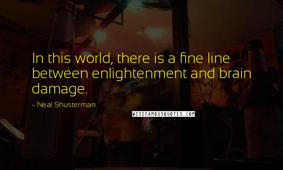 Neal Shusterman Quotes: In this world, there is a fine line between enlightenment and brain damage.