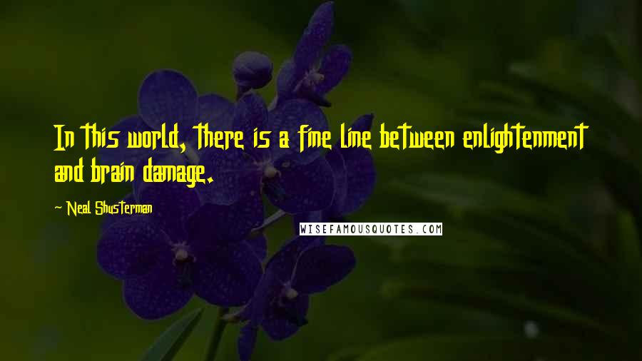 Neal Shusterman Quotes: In this world, there is a fine line between enlightenment and brain damage.