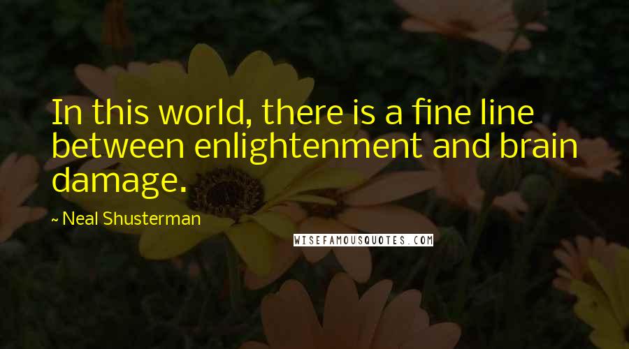 Neal Shusterman Quotes: In this world, there is a fine line between enlightenment and brain damage.