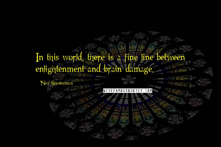 Neal Shusterman Quotes: In this world, there is a fine line between enlightenment and brain damage.