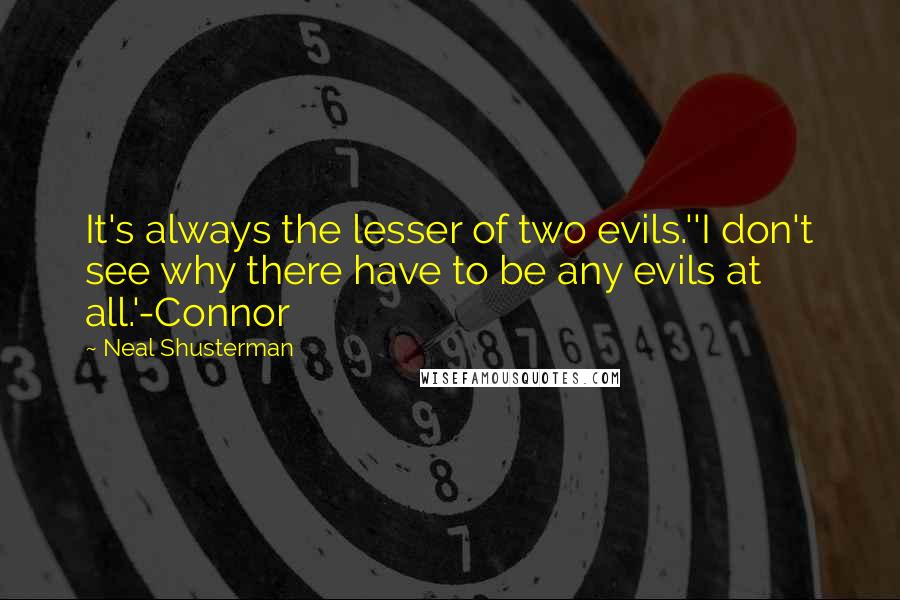 Neal Shusterman Quotes: It's always the lesser of two evils.''I don't see why there have to be any evils at all.'-Connor