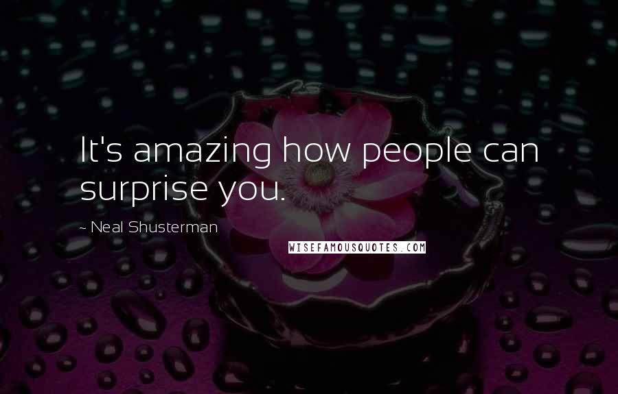 Neal Shusterman Quotes: It's amazing how people can surprise you.