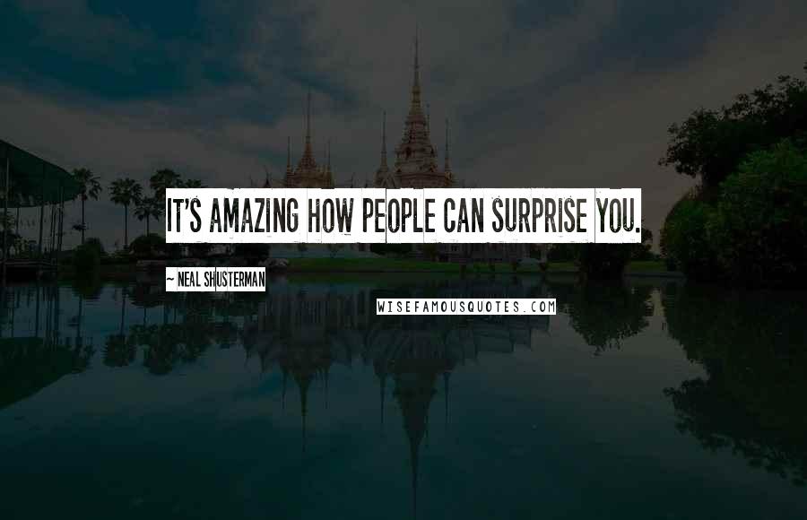 Neal Shusterman Quotes: It's amazing how people can surprise you.