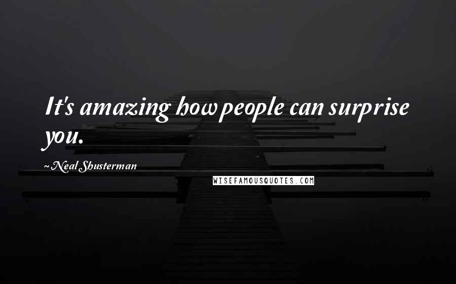 Neal Shusterman Quotes: It's amazing how people can surprise you.