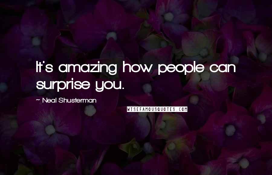 Neal Shusterman Quotes: It's amazing how people can surprise you.