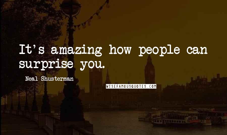 Neal Shusterman Quotes: It's amazing how people can surprise you.