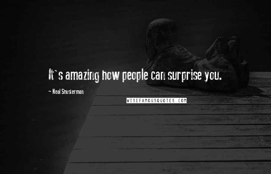 Neal Shusterman Quotes: It's amazing how people can surprise you.