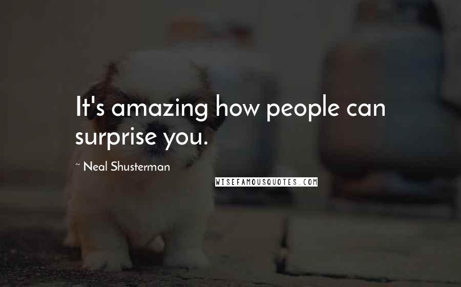 Neal Shusterman Quotes: It's amazing how people can surprise you.