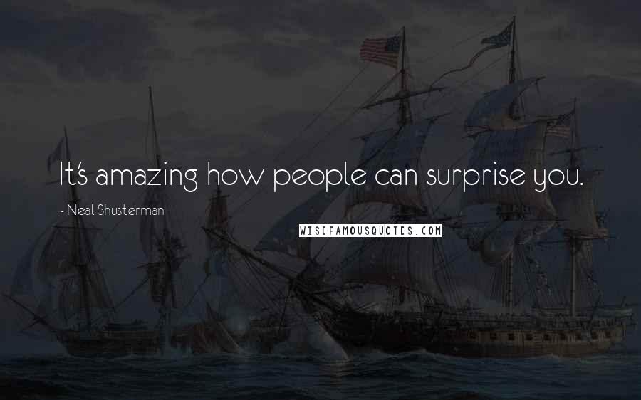 Neal Shusterman Quotes: It's amazing how people can surprise you.