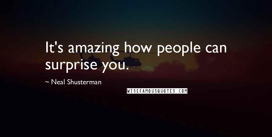 Neal Shusterman Quotes: It's amazing how people can surprise you.