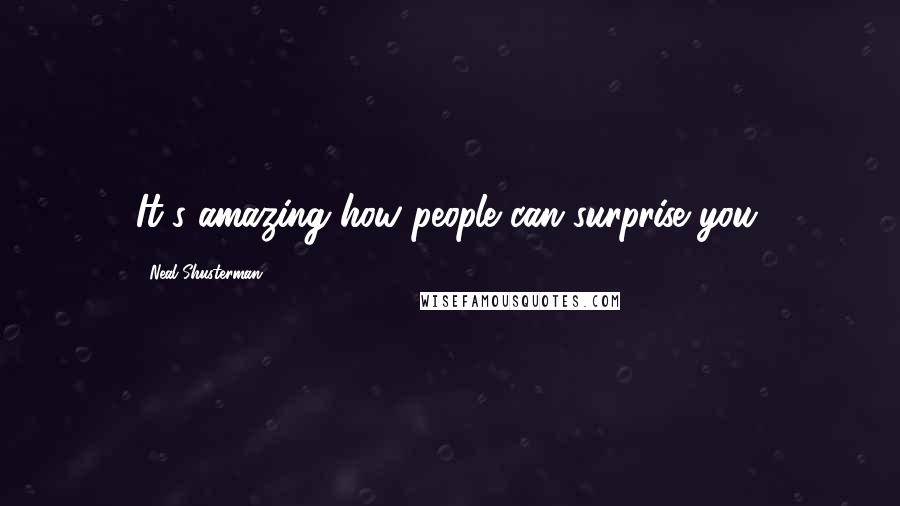 Neal Shusterman Quotes: It's amazing how people can surprise you.