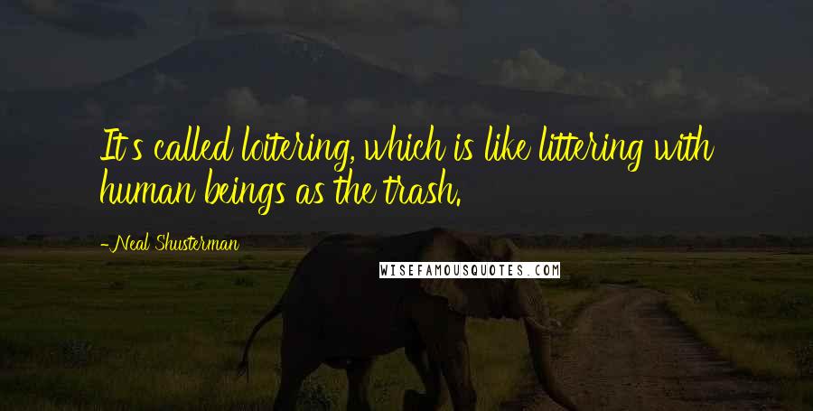 Neal Shusterman Quotes: It's called loitering, which is like littering with human beings as the trash.