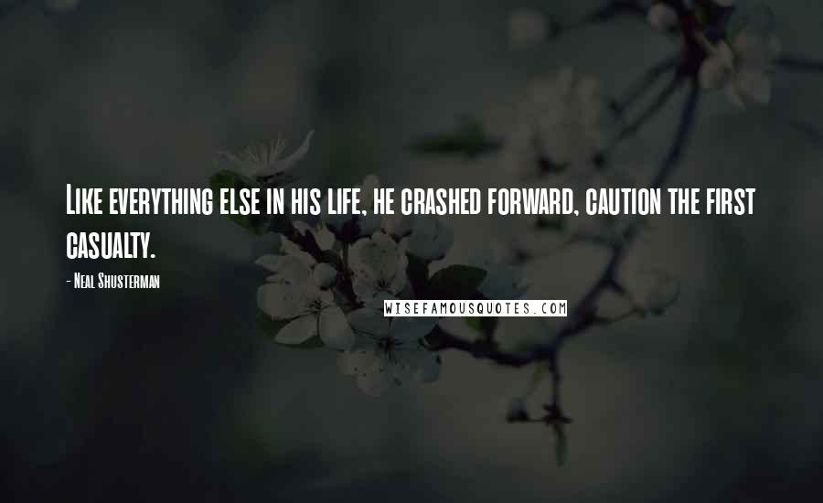 Neal Shusterman Quotes: Like everything else in his life, he crashed forward, caution the first casualty.