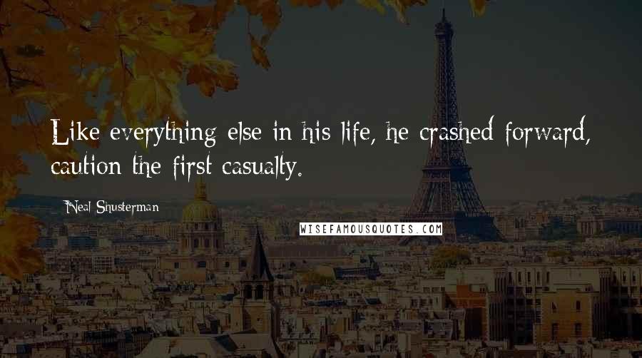 Neal Shusterman Quotes: Like everything else in his life, he crashed forward, caution the first casualty.