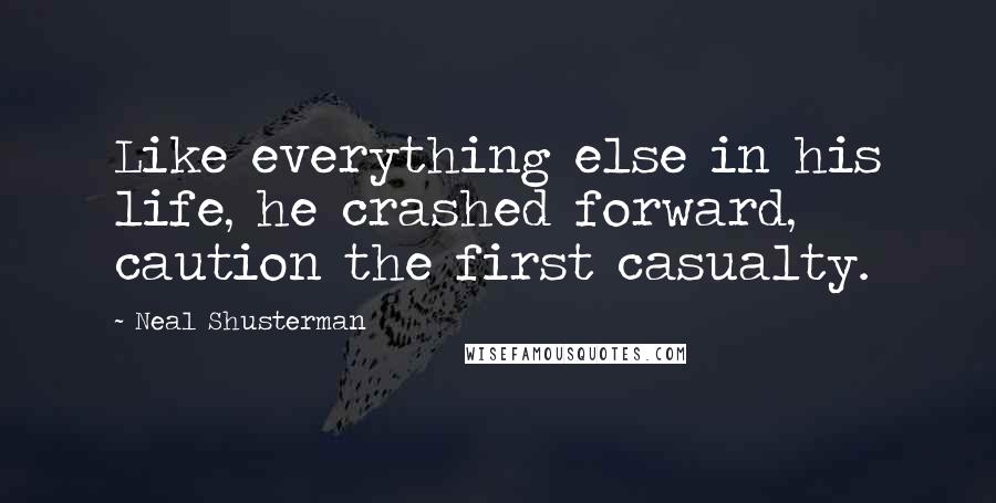 Neal Shusterman Quotes: Like everything else in his life, he crashed forward, caution the first casualty.