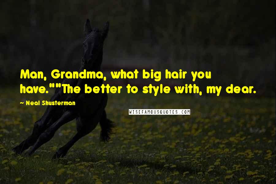 Neal Shusterman Quotes: Man, Grandma, what big hair you have.""The better to style with, my dear.