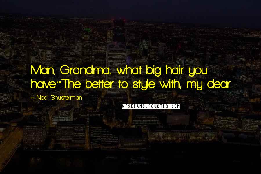 Neal Shusterman Quotes: Man, Grandma, what big hair you have.""The better to style with, my dear.