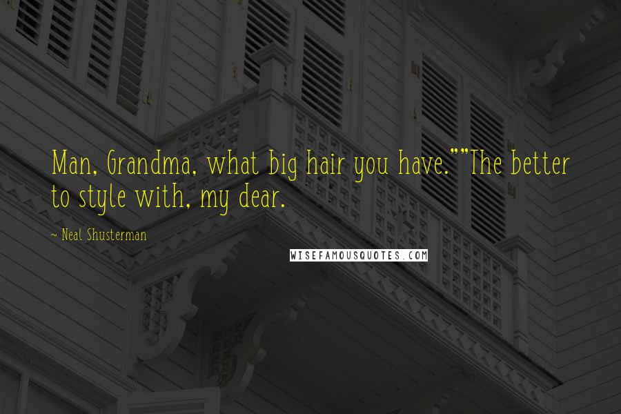 Neal Shusterman Quotes: Man, Grandma, what big hair you have.""The better to style with, my dear.