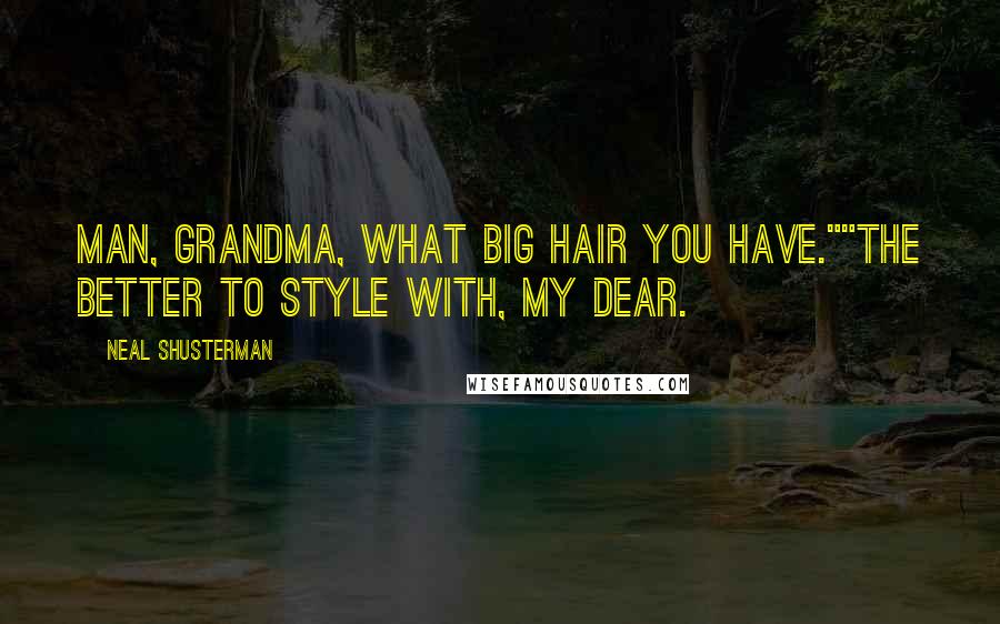 Neal Shusterman Quotes: Man, Grandma, what big hair you have.""The better to style with, my dear.