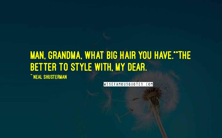 Neal Shusterman Quotes: Man, Grandma, what big hair you have.""The better to style with, my dear.