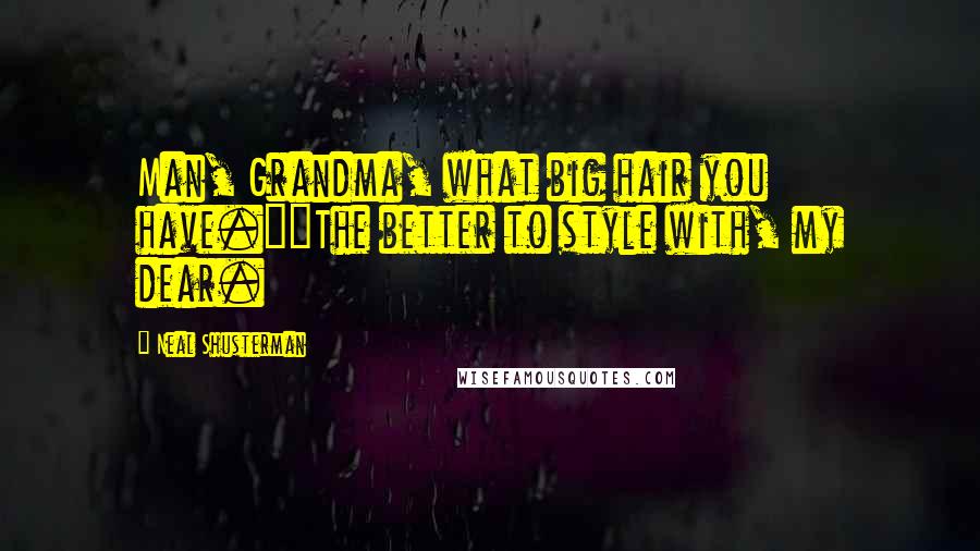 Neal Shusterman Quotes: Man, Grandma, what big hair you have.""The better to style with, my dear.