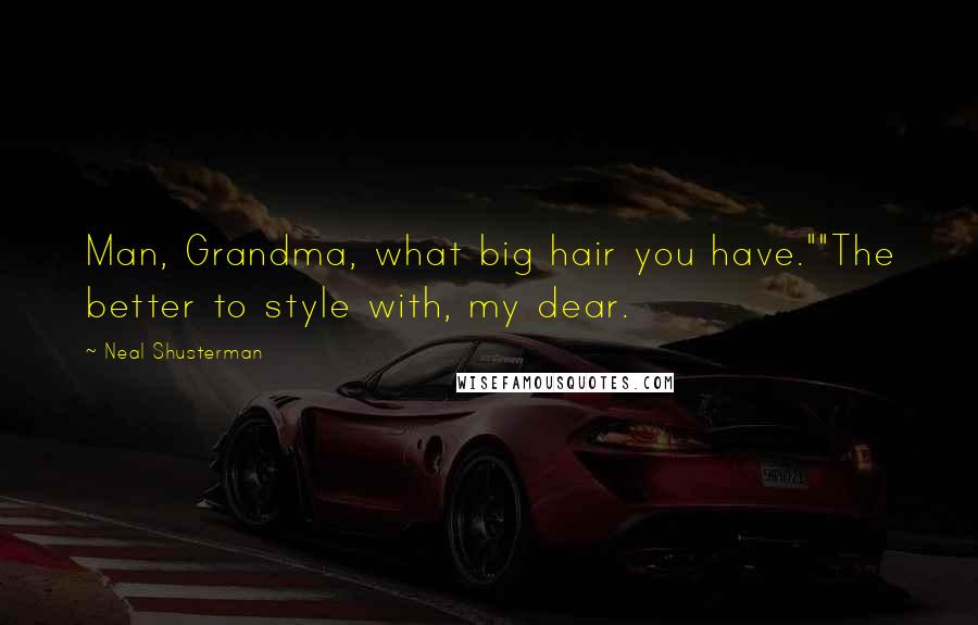 Neal Shusterman Quotes: Man, Grandma, what big hair you have.""The better to style with, my dear.