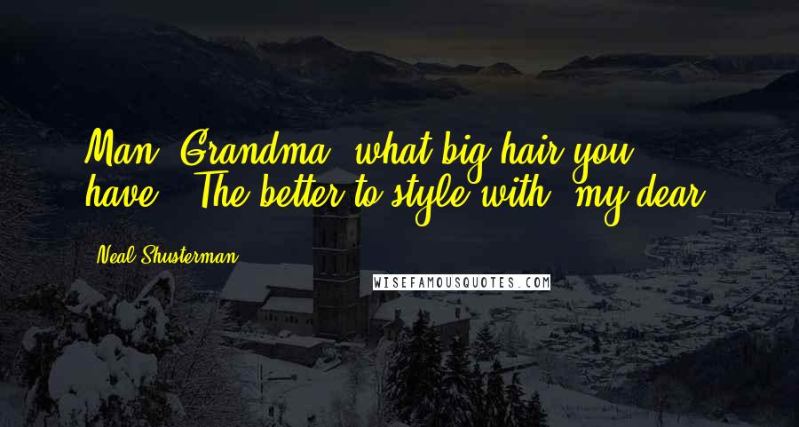 Neal Shusterman Quotes: Man, Grandma, what big hair you have.""The better to style with, my dear.