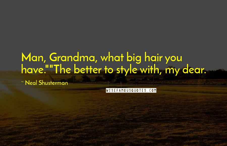 Neal Shusterman Quotes: Man, Grandma, what big hair you have.""The better to style with, my dear.