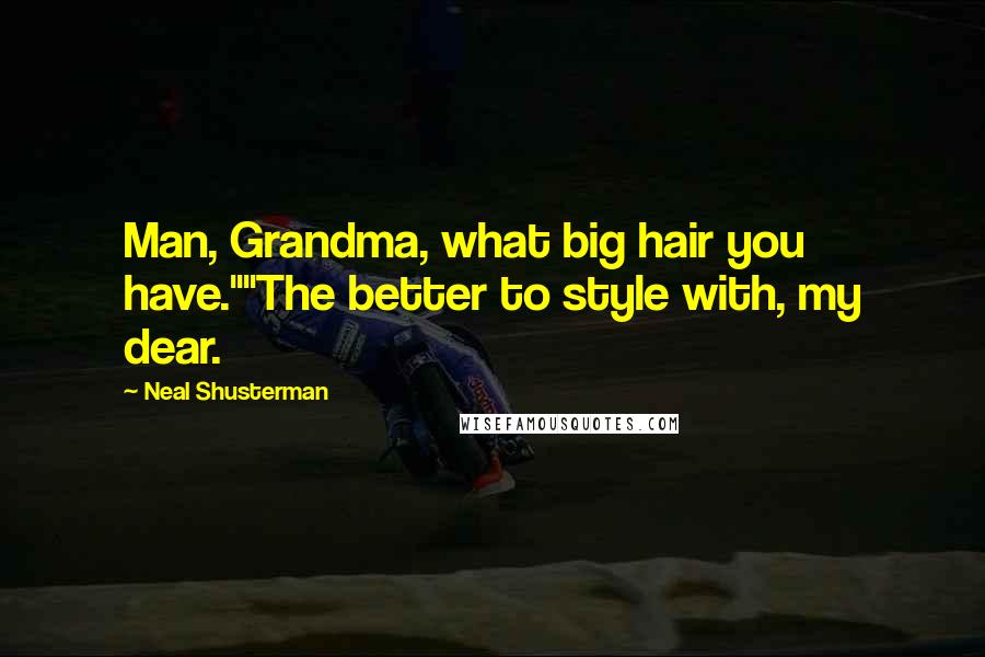 Neal Shusterman Quotes: Man, Grandma, what big hair you have.""The better to style with, my dear.