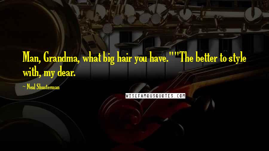 Neal Shusterman Quotes: Man, Grandma, what big hair you have.""The better to style with, my dear.