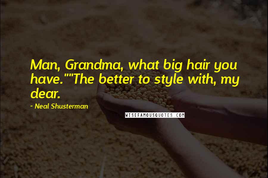 Neal Shusterman Quotes: Man, Grandma, what big hair you have.""The better to style with, my dear.