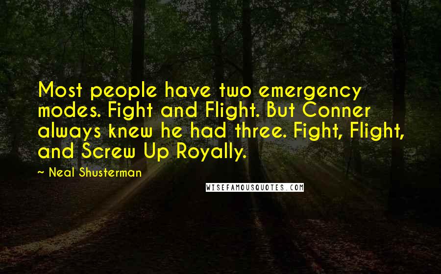 Neal Shusterman Quotes: Most people have two emergency modes. Fight and Flight. But Conner always knew he had three. Fight, Flight, and Screw Up Royally.