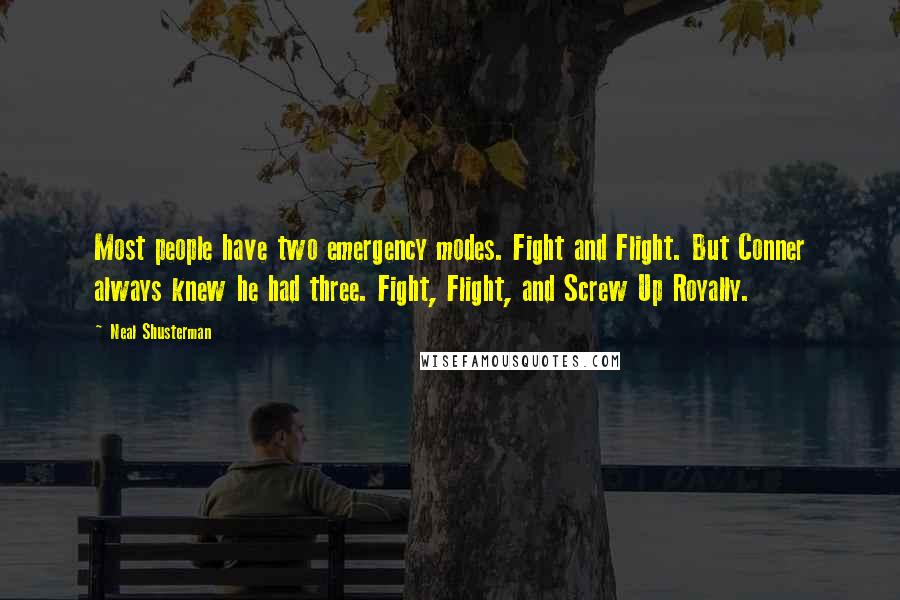 Neal Shusterman Quotes: Most people have two emergency modes. Fight and Flight. But Conner always knew he had three. Fight, Flight, and Screw Up Royally.